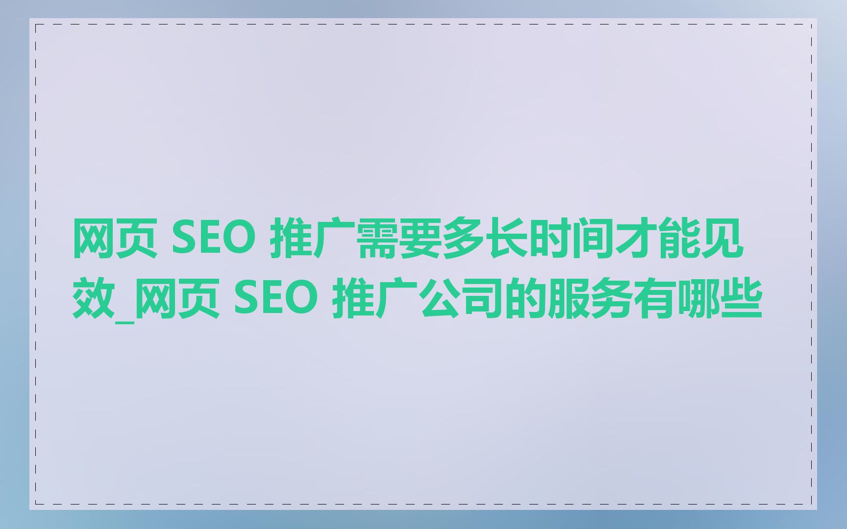 网页 SEO 推广需要多长时间才能见效_网页 SEO 推广公司的服务有哪些