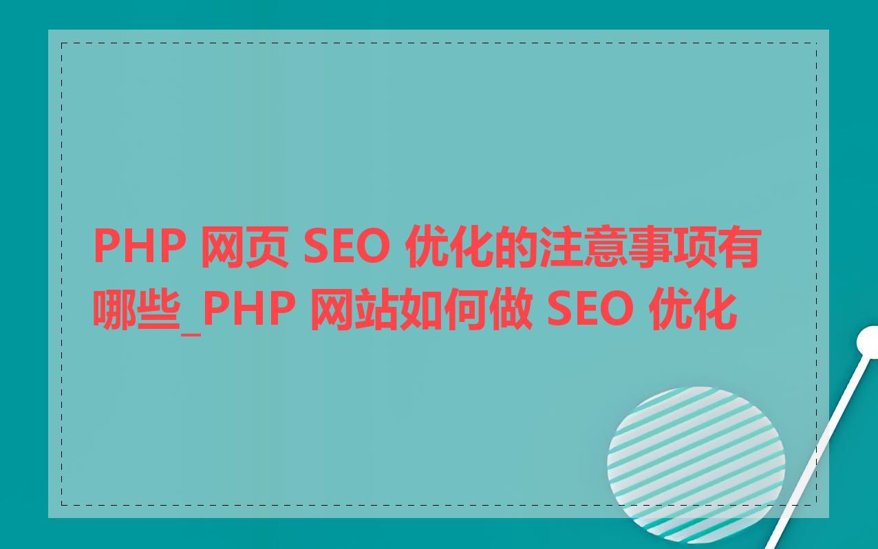 PHP 网页 SEO 优化的注意事项有哪些_PHP 网站如何做 SEO 优化