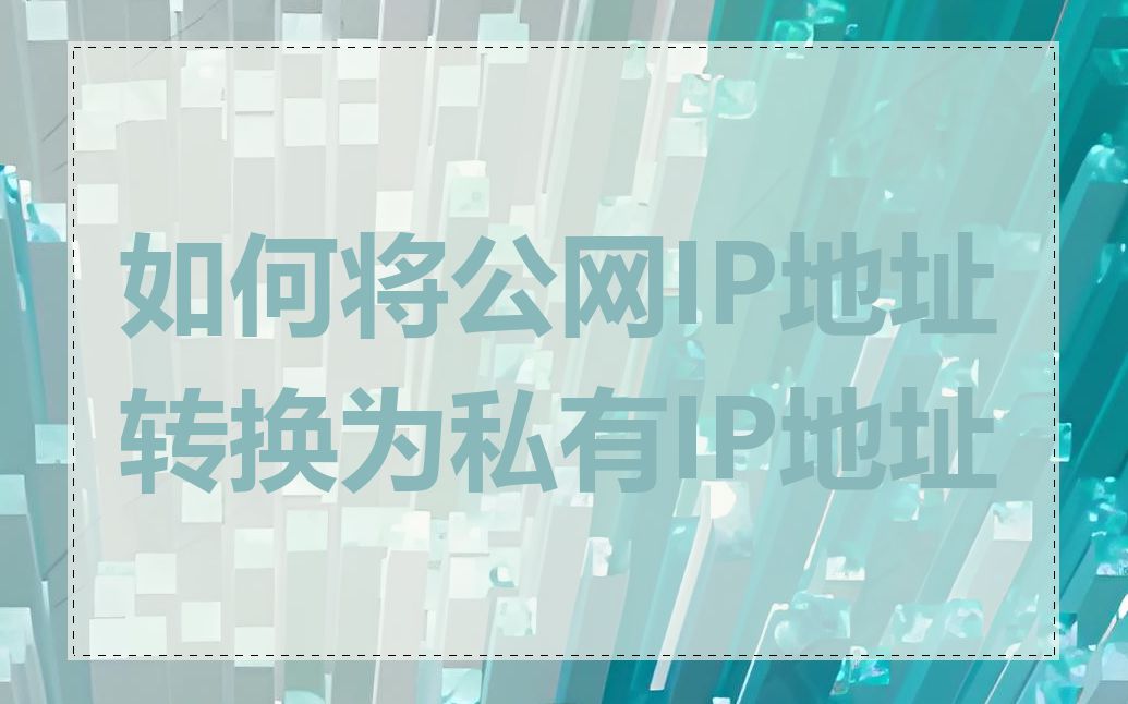 如何将公网IP地址转换为私有IP地址