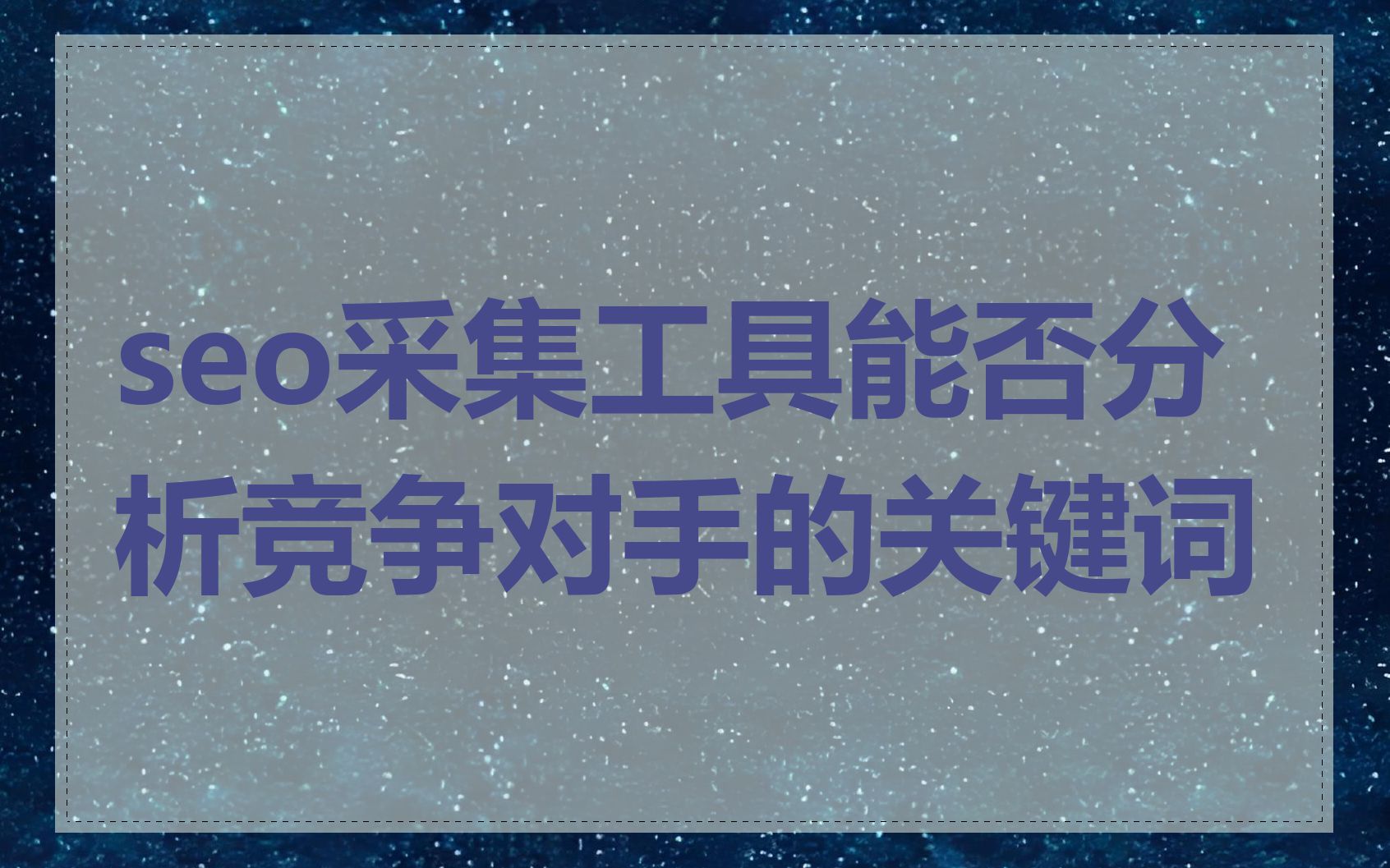 seo采集工具能否分析竞争对手的关键词