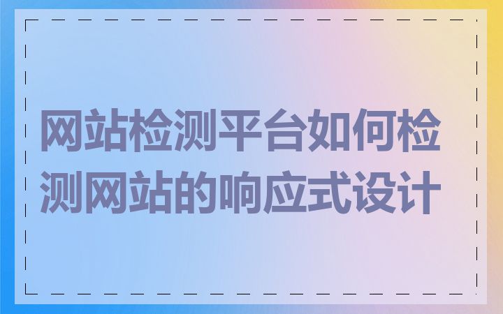 网站检测平台如何检测网站的响应式设计