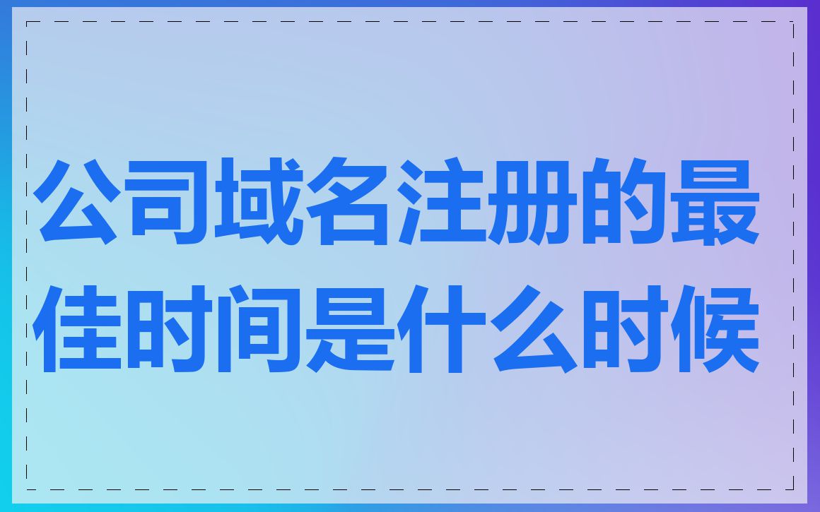 公司域名注册的最佳时间是什么时候