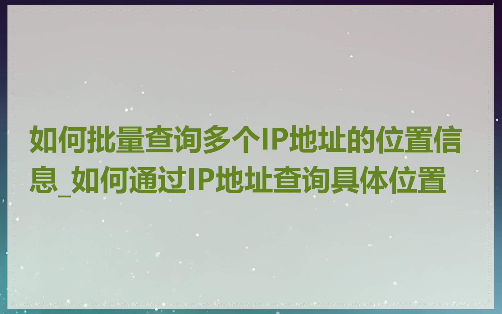 如何批量查询多个IP地址的位置信息_如何通过IP地址查询具体位置