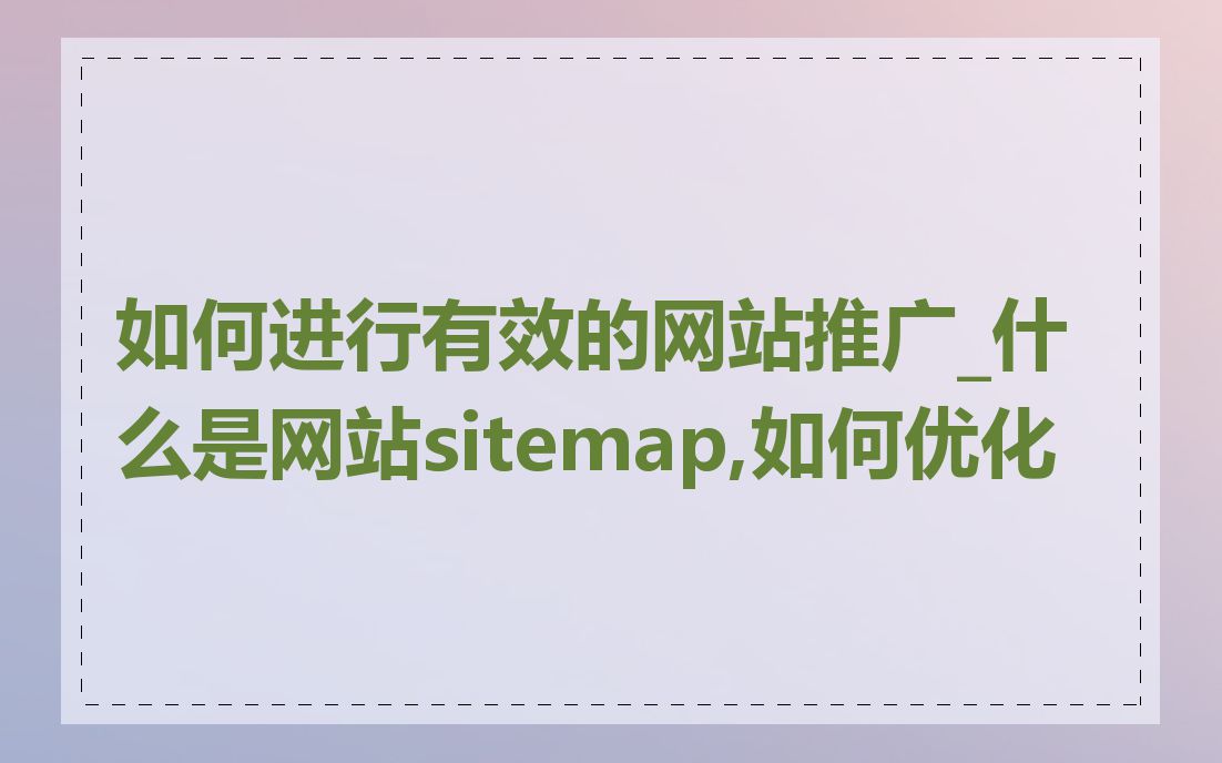 如何进行有效的网站推广_什么是网站sitemap,如何优化