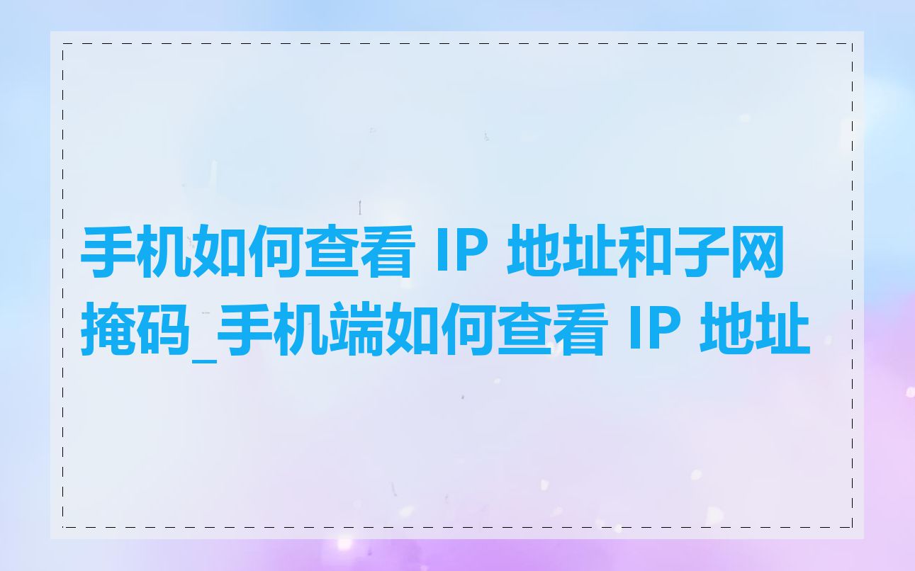 手机如何查看 IP 地址和子网掩码_手机端如何查看 IP 地址