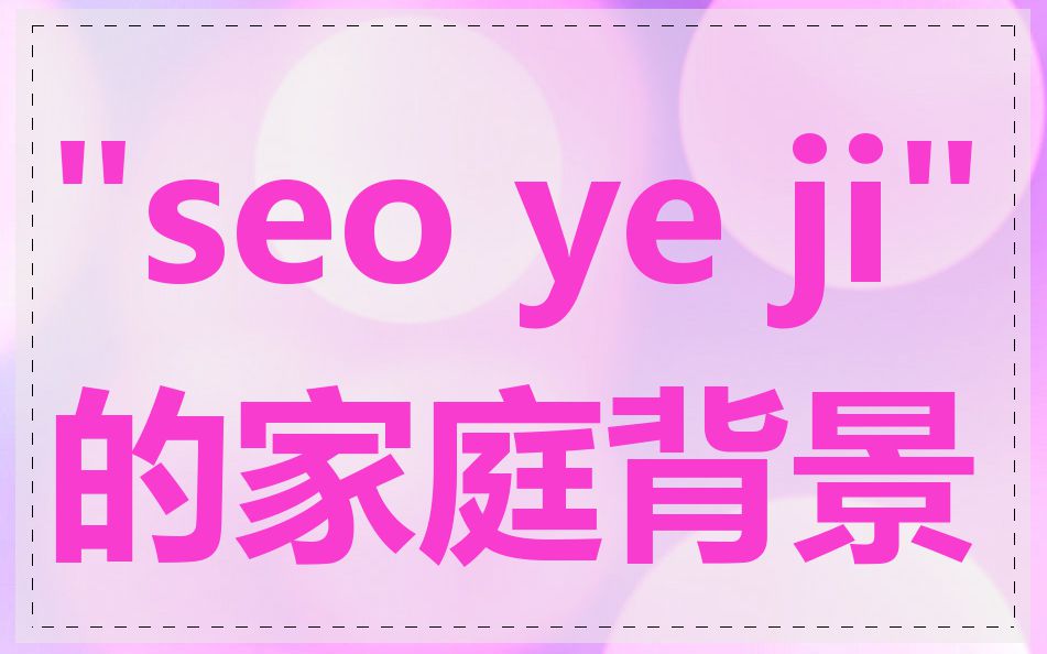 "seo ye ji"的家庭背景