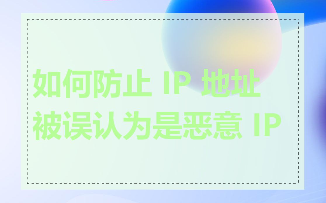 如何防止 IP 地址被误认为是恶意 IP