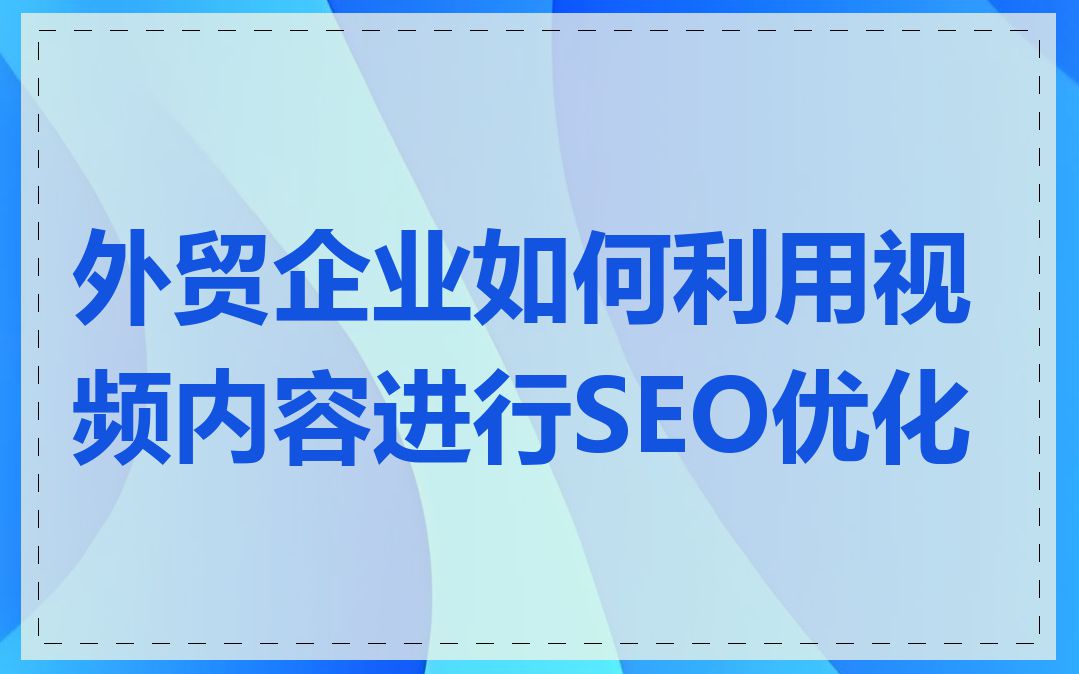外贸企业如何利用视频内容进行SEO优化