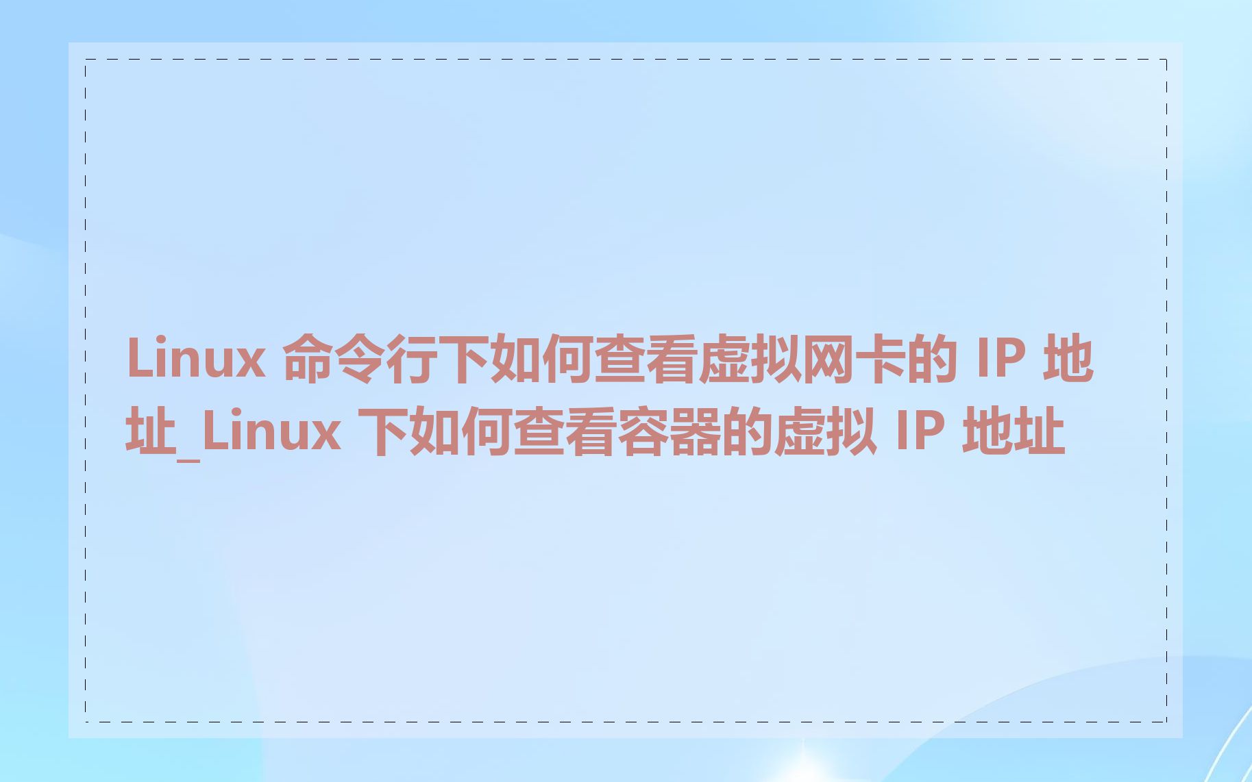 Linux 命令行下如何查看虚拟网卡的 IP 地址_Linux 下如何查看容器的虚拟 IP 地址