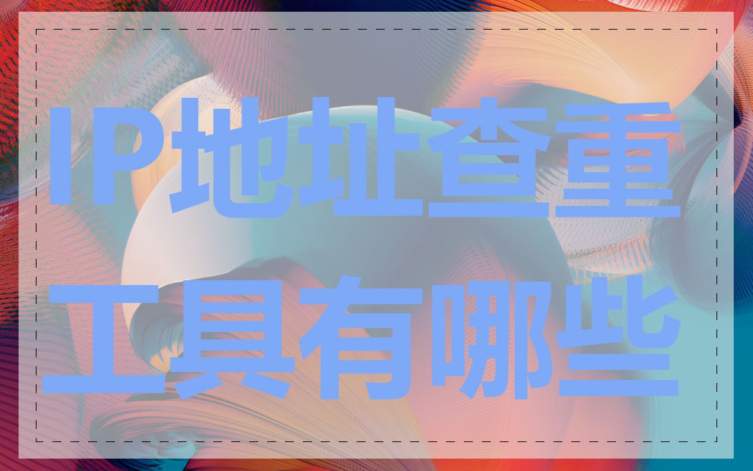 IP地址查重工具有哪些