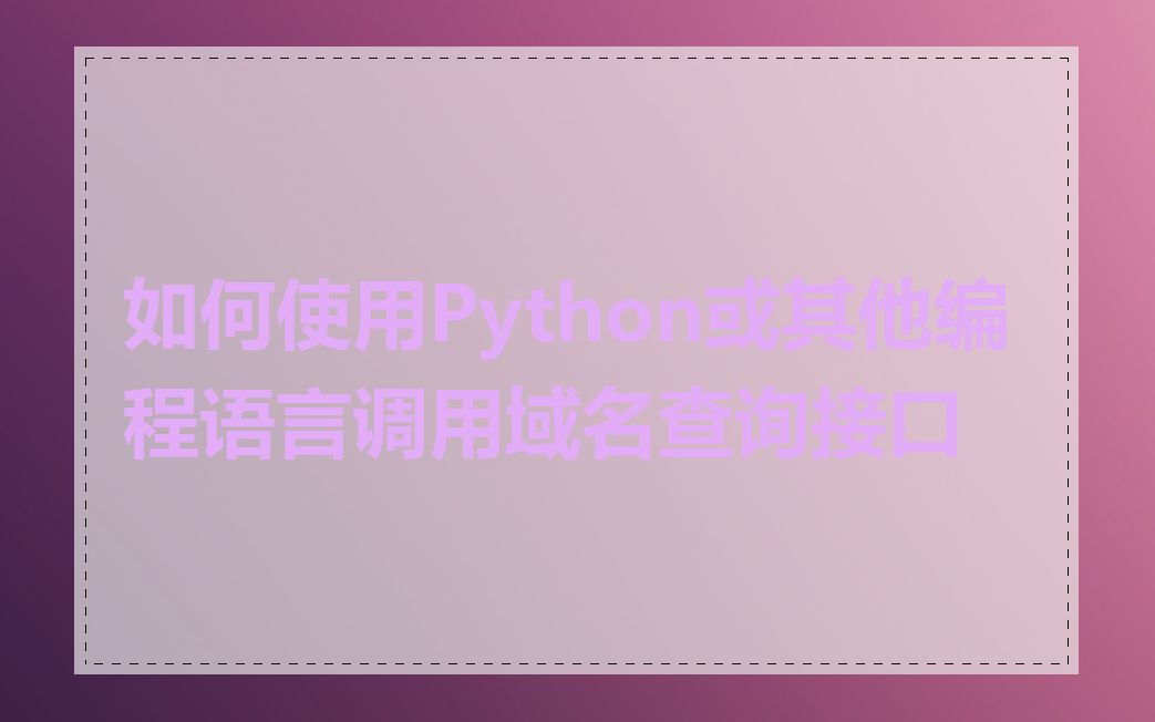 如何使用Python或其他编程语言调用域名查询接口