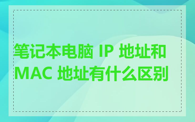 笔记本电脑 IP 地址和 MAC 地址有什么区别