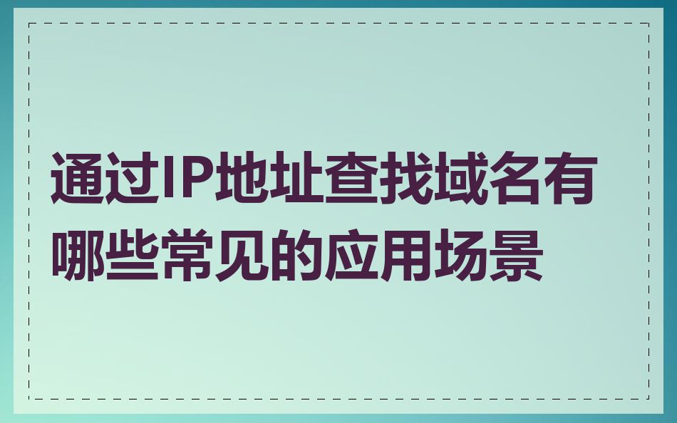 通过IP地址查找域名有哪些常见的应用场景