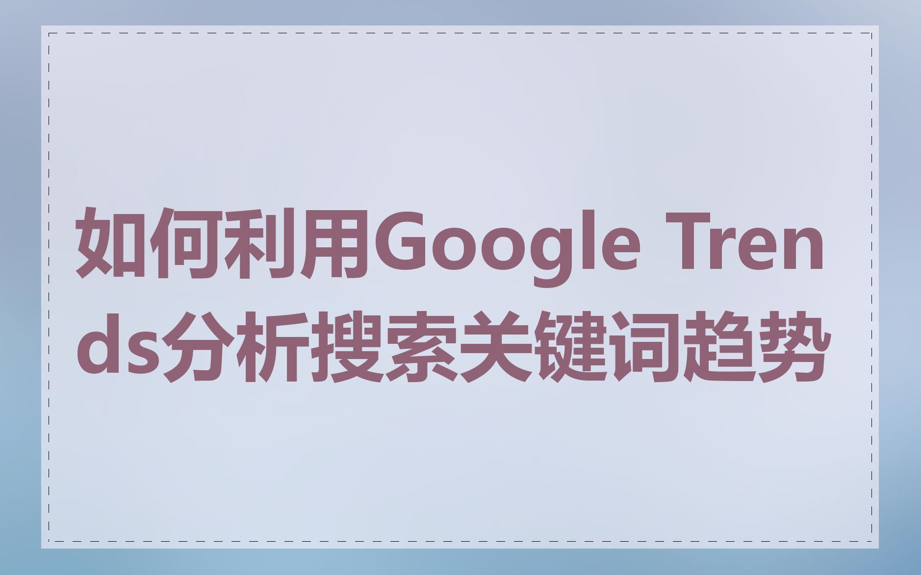 如何利用Google Trends分析搜索关键词趋势