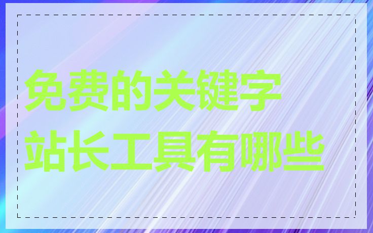 免费的关键字站长工具有哪些