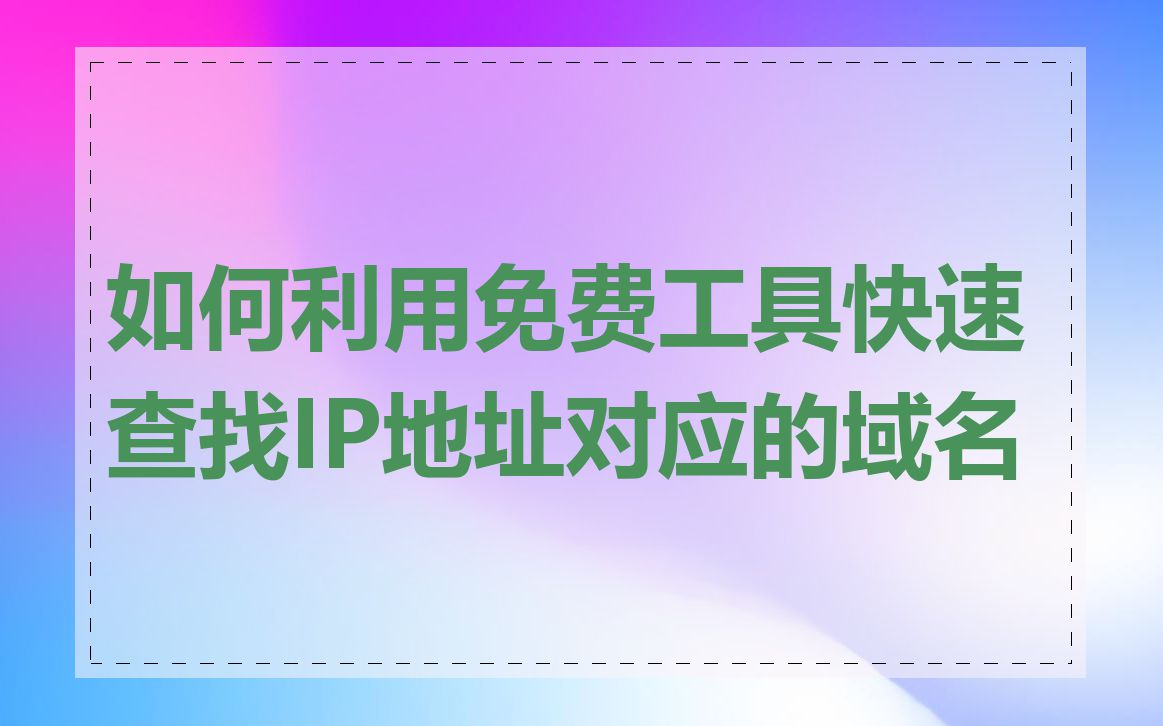 如何利用免费工具快速查找IP地址对应的域名