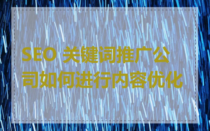SEO 关键词推广公司如何进行内容优化