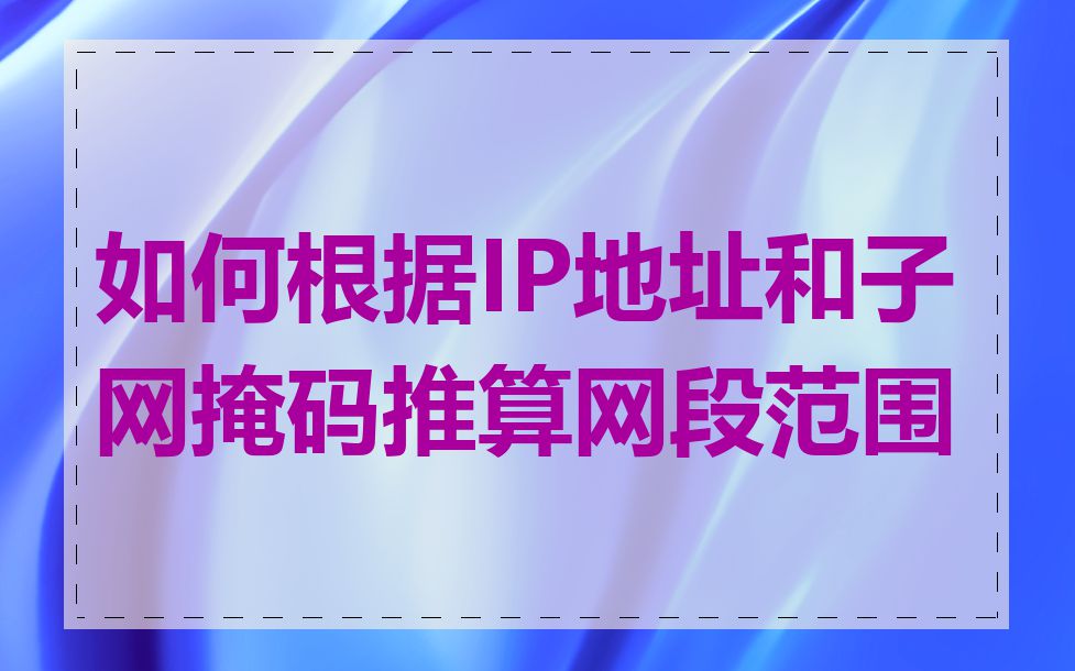 如何根据IP地址和子网掩码推算网段范围