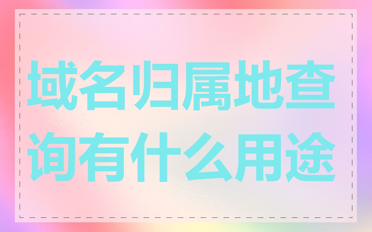 域名归属地查询有什么用途