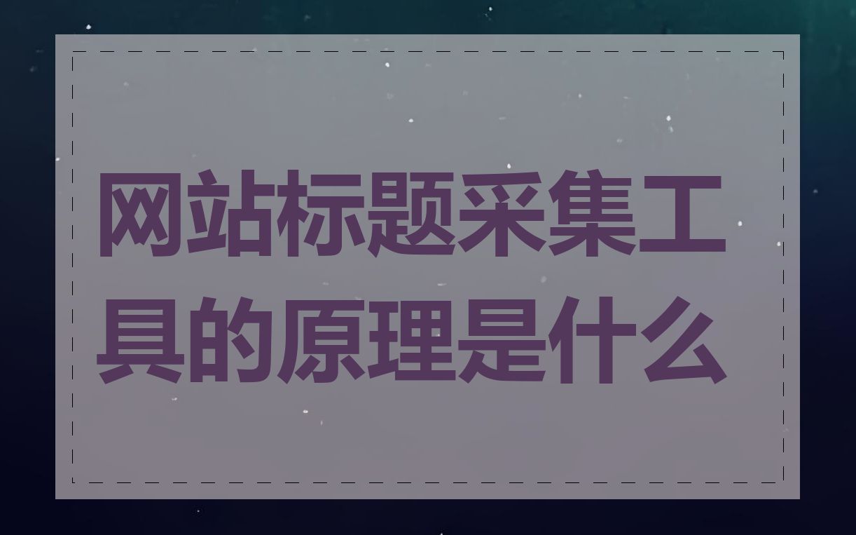 网站标题采集工具的原理是什么