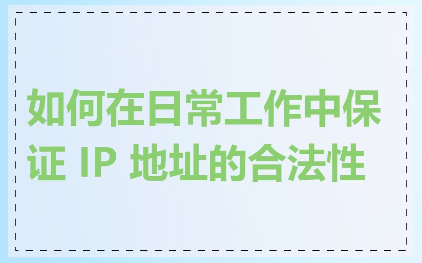 如何在日常工作中保证 IP 地址的合法性