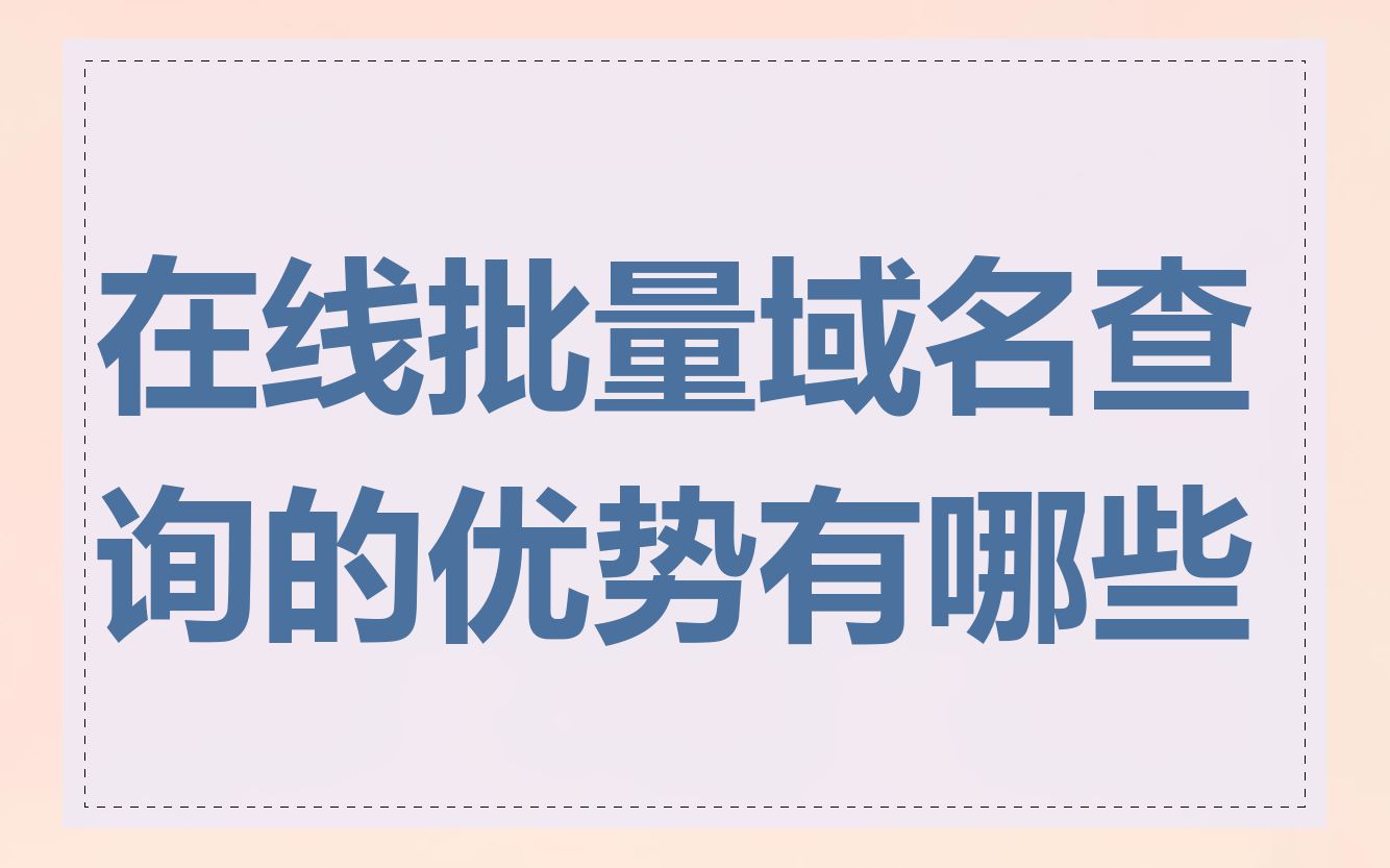 在线批量域名查询的优势有哪些
