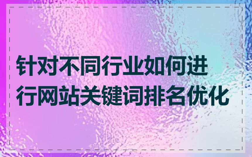 针对不同行业如何进行网站关键词排名优化