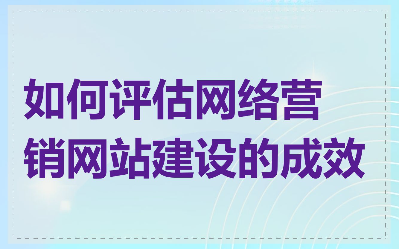 如何评估网络营销网站建设的成效