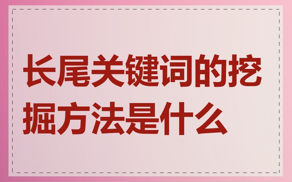 长尾关键词的挖掘方法是什么