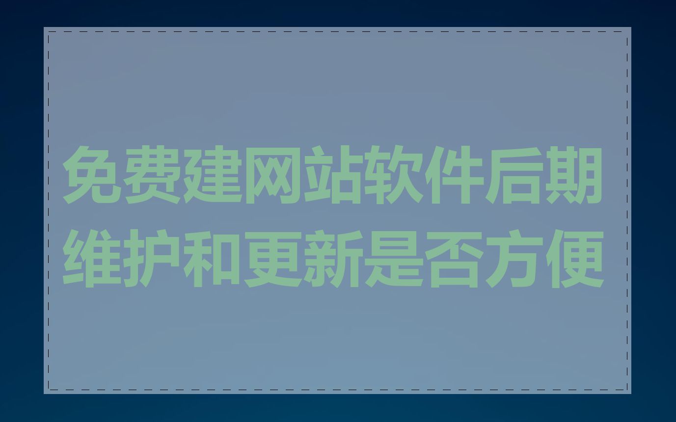 免费建网站软件后期维护和更新是否方便