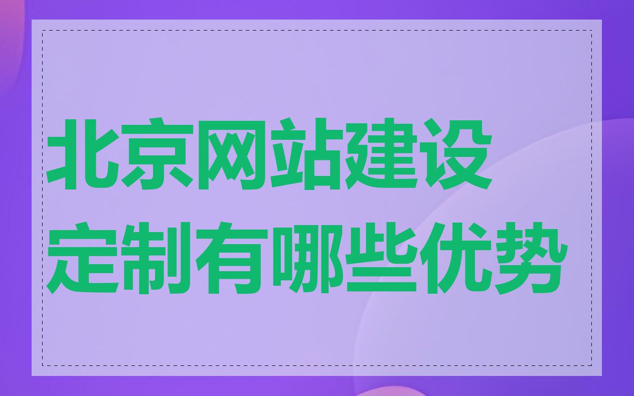 北京网站建设定制有哪些优势
