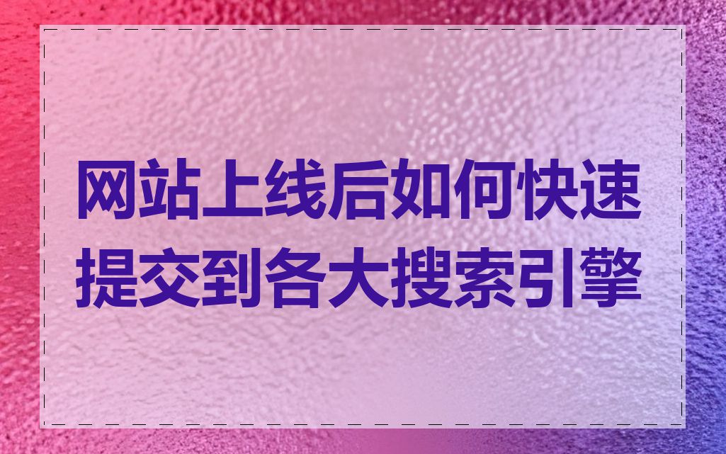 网站上线后如何快速提交到各大搜索引擎