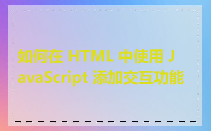 如何在 HTML 中使用 JavaScript 添加交互功能