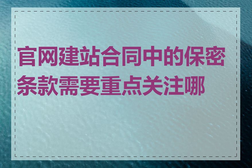 官网建站合同中的保密条款需要重点关注哪些