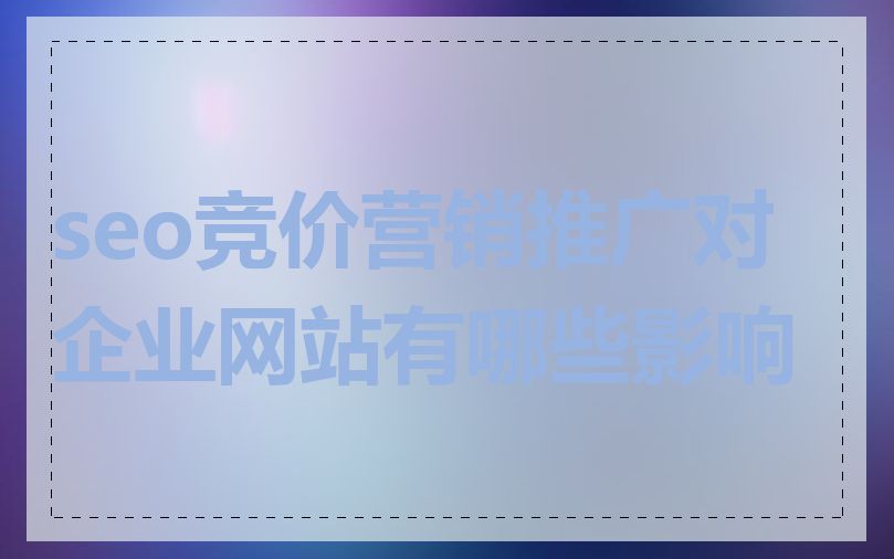 seo竞价营销推广对企业网站有哪些影响