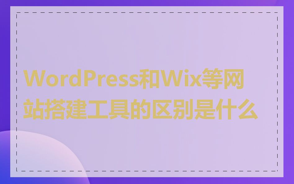 WordPress和Wix等网站搭建工具的区别是什么
