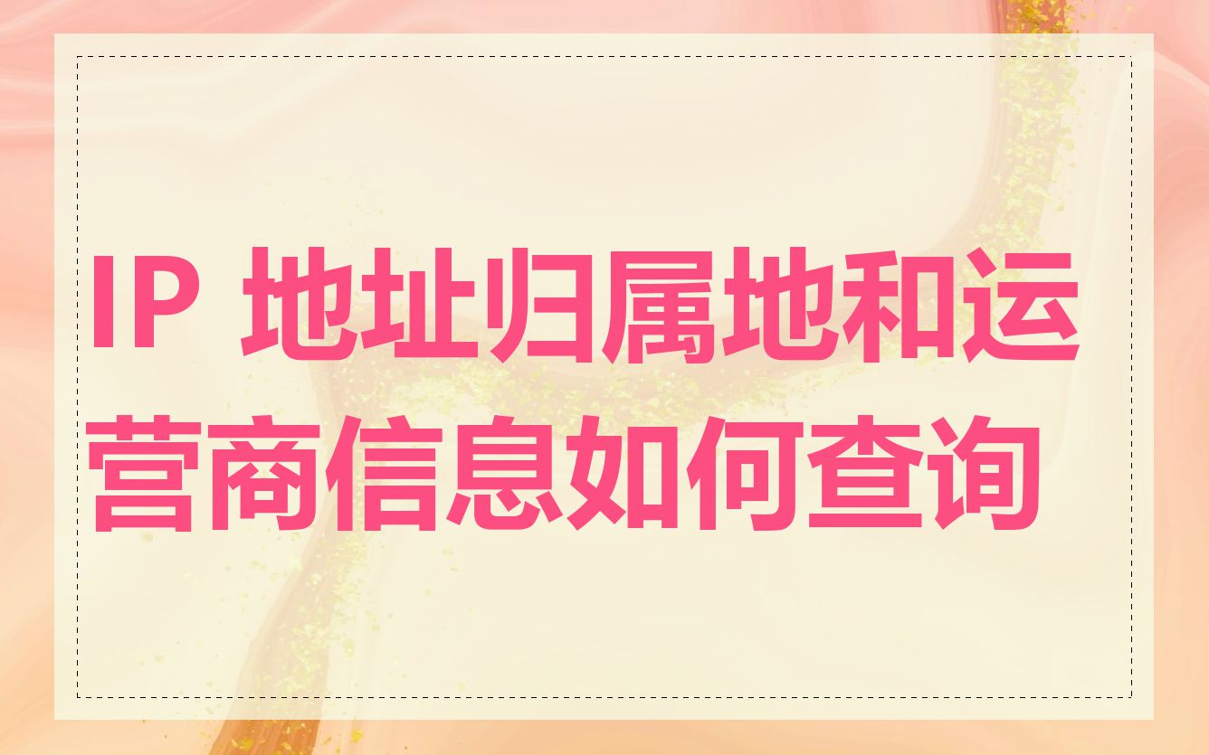 IP 地址归属地和运营商信息如何查询