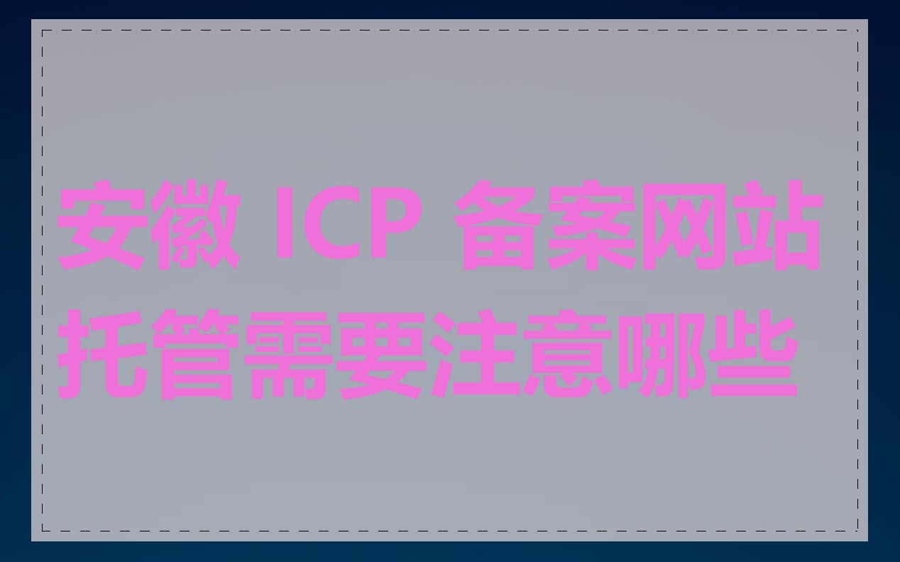 安徽 ICP 备案网站托管需要注意哪些