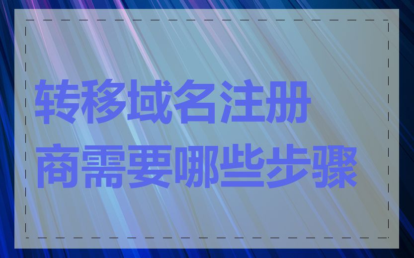 转移域名注册商需要哪些步骤