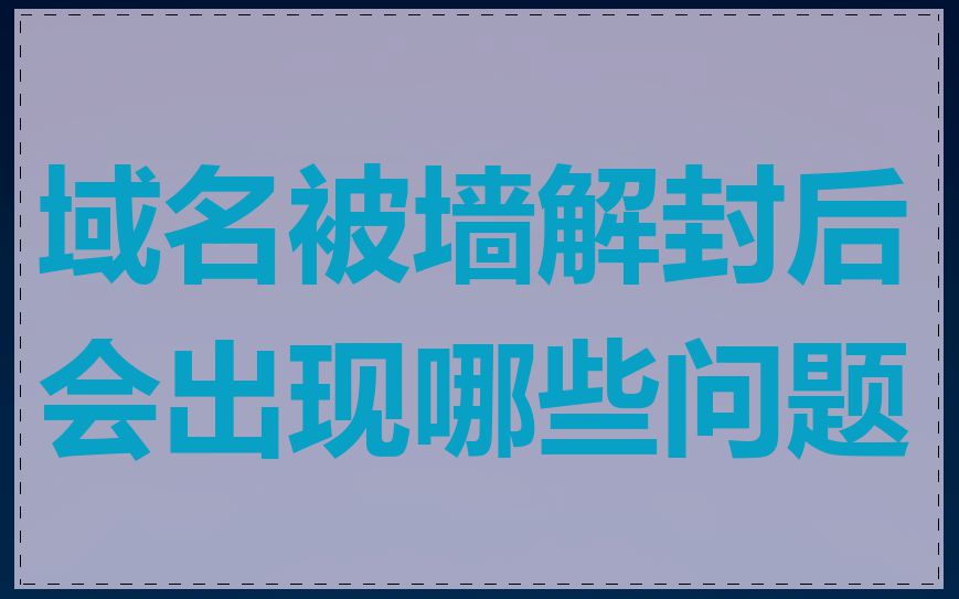 域名被墙解封后会出现哪些问题