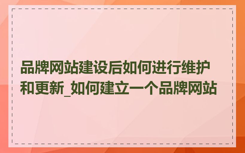 品牌网站建设后如何进行维护和更新_如何建立一个品牌网站