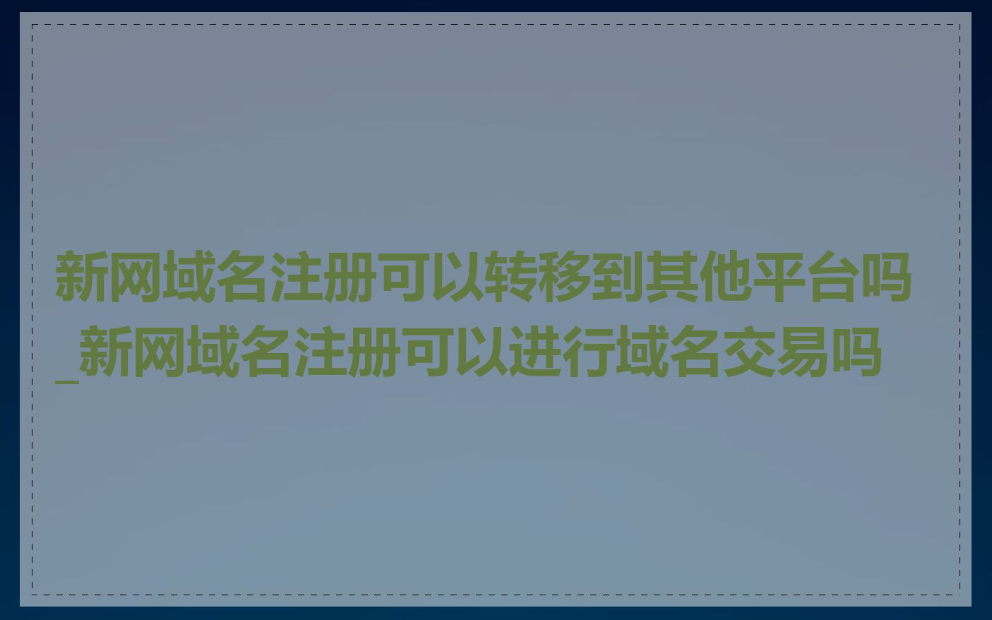 新网域名注册可以转移到其他平台吗_新网域名注册可以进行域名交易吗