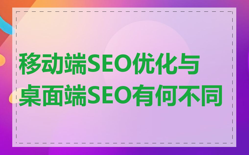 移动端SEO优化与桌面端SEO有何不同