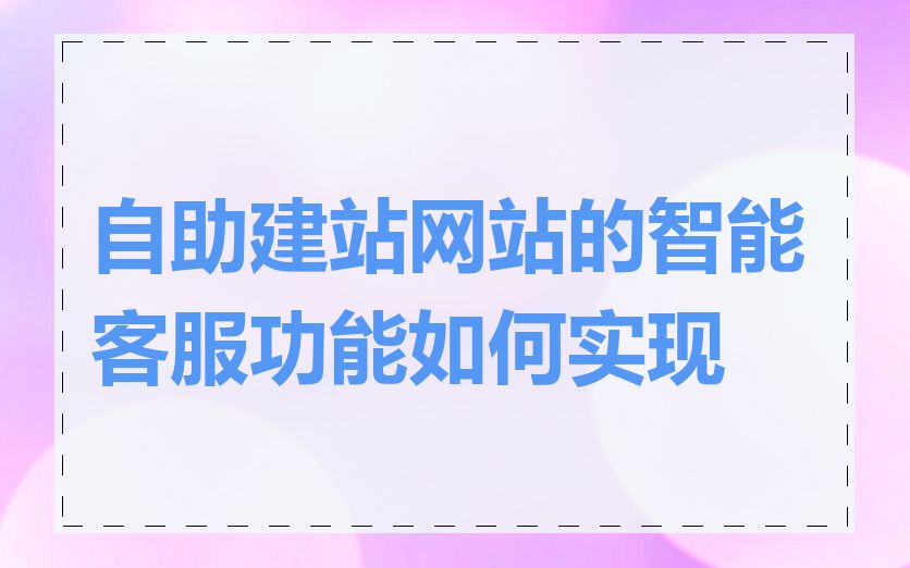 自助建站网站的智能客服功能如何实现