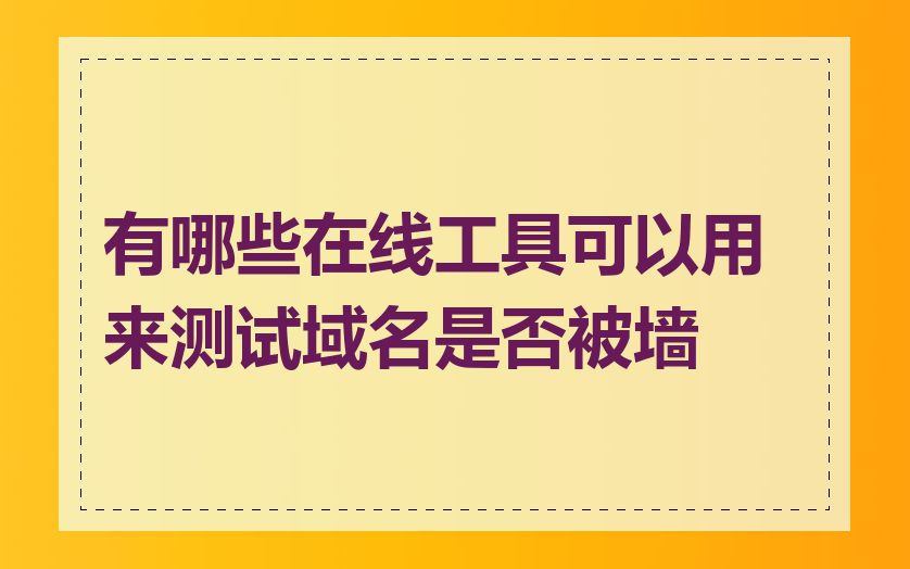 有哪些在线工具可以用来测试域名是否被墙