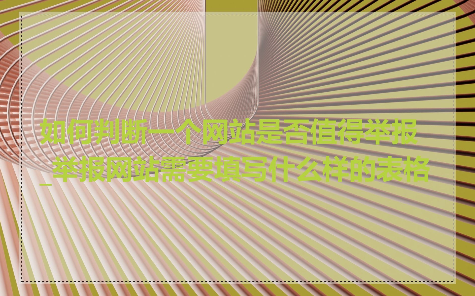 如何判断一个网站是否值得举报_举报网站需要填写什么样的表格