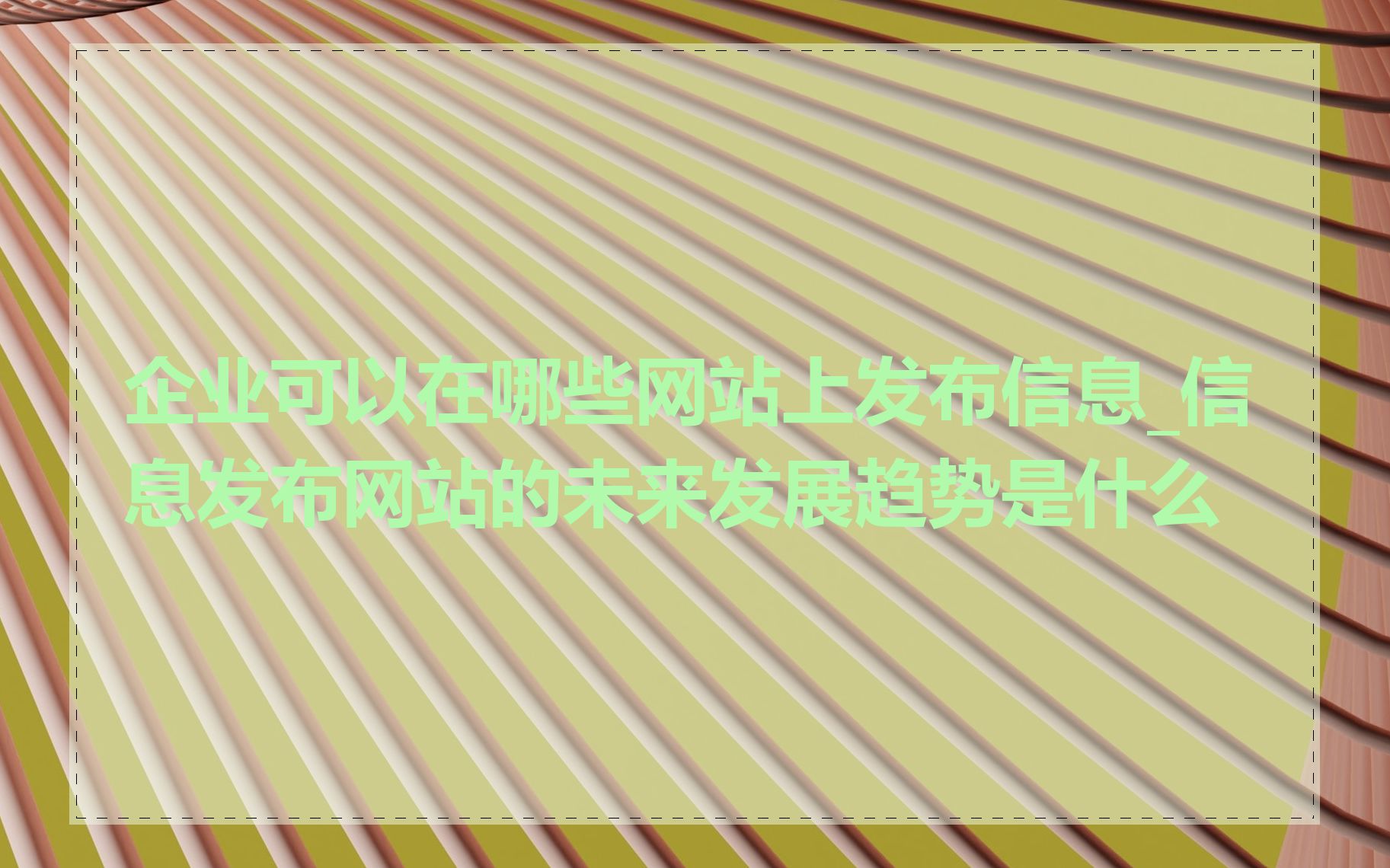 企业可以在哪些网站上发布信息_信息发布网站的未来发展趋势是什么