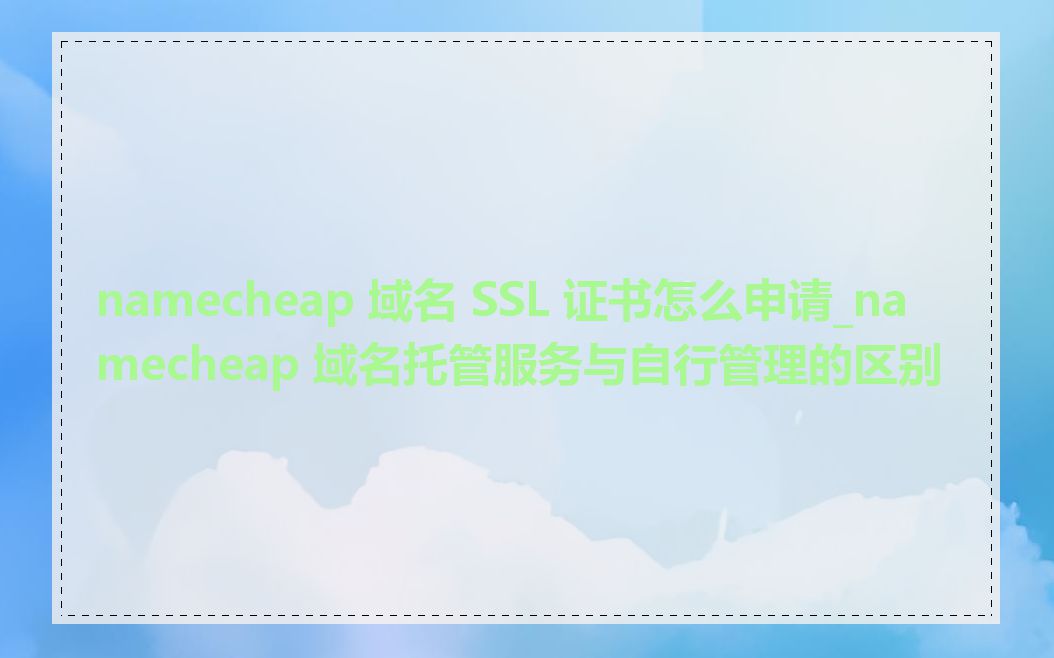 namecheap 域名 SSL 证书怎么申请_namecheap 域名托管服务与自行管理的区别