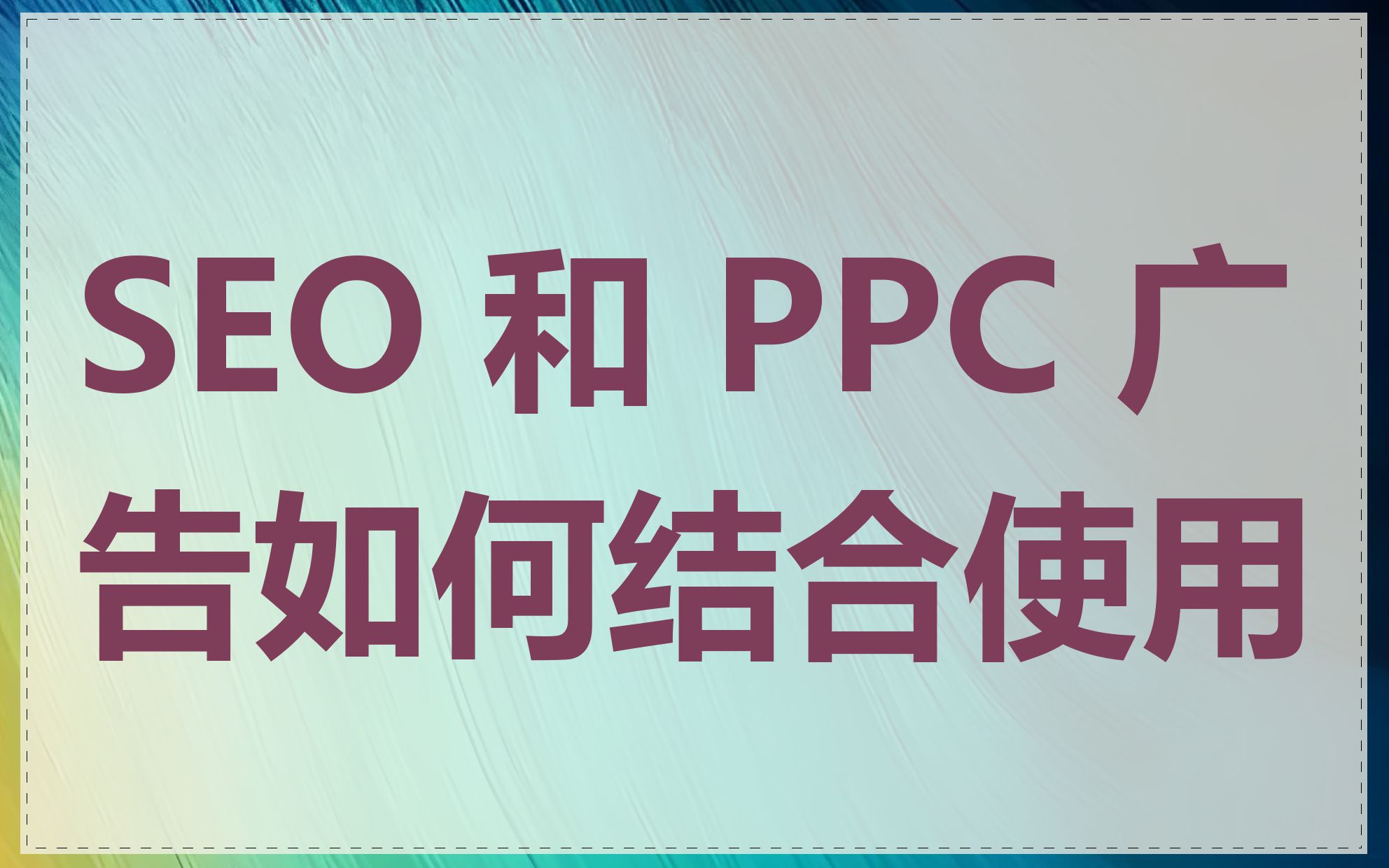 SEO 和 PPC 广告如何结合使用