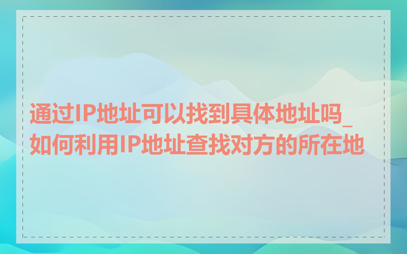 通过IP地址可以找到具体地址吗_如何利用IP地址查找对方的所在地